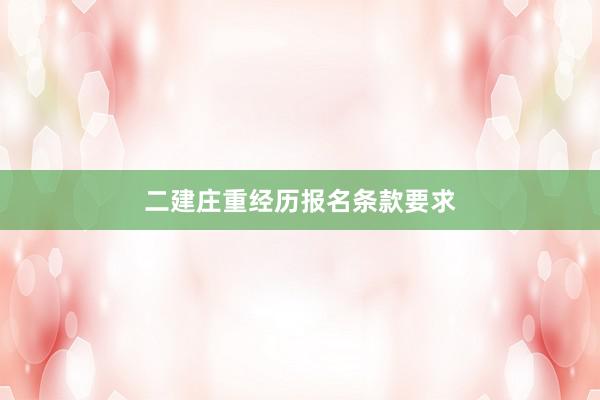 二建庄重经历报名条款要求