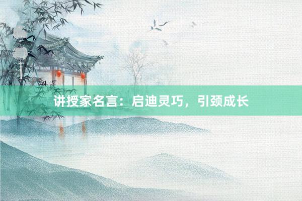 讲授家名言：启迪灵巧，引颈成长