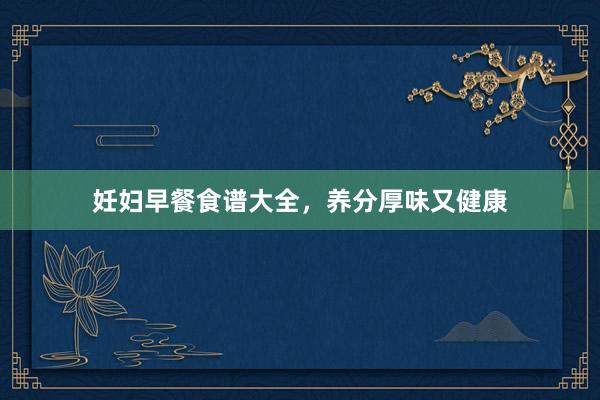 妊妇早餐食谱大全，养分厚味又健康
