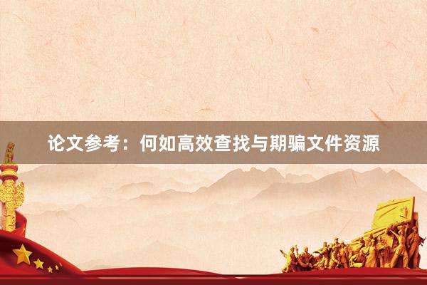 论文参考：何如高效查找与期骗文件资源
